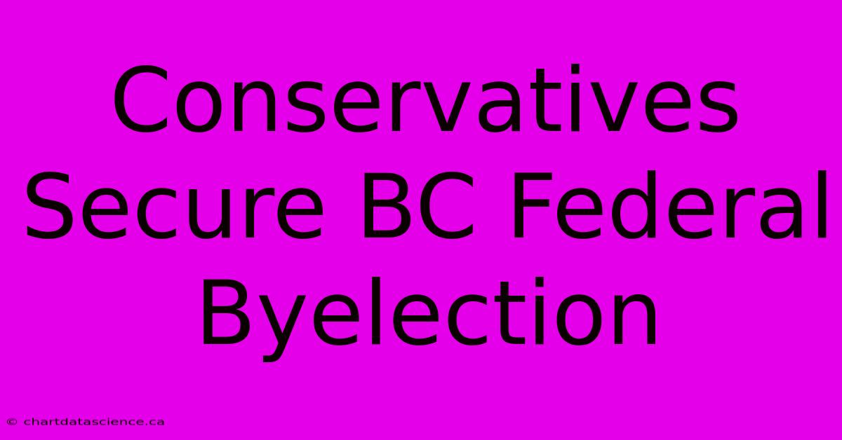 Conservatives Secure BC Federal Byelection