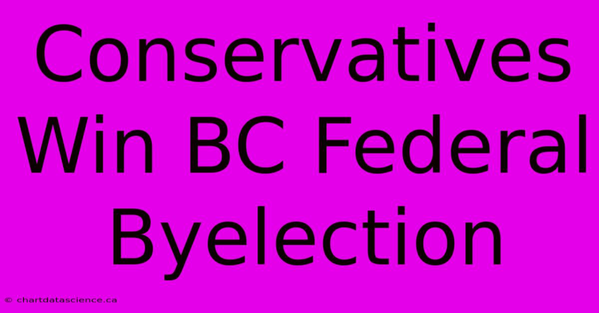 Conservatives Win BC Federal Byelection