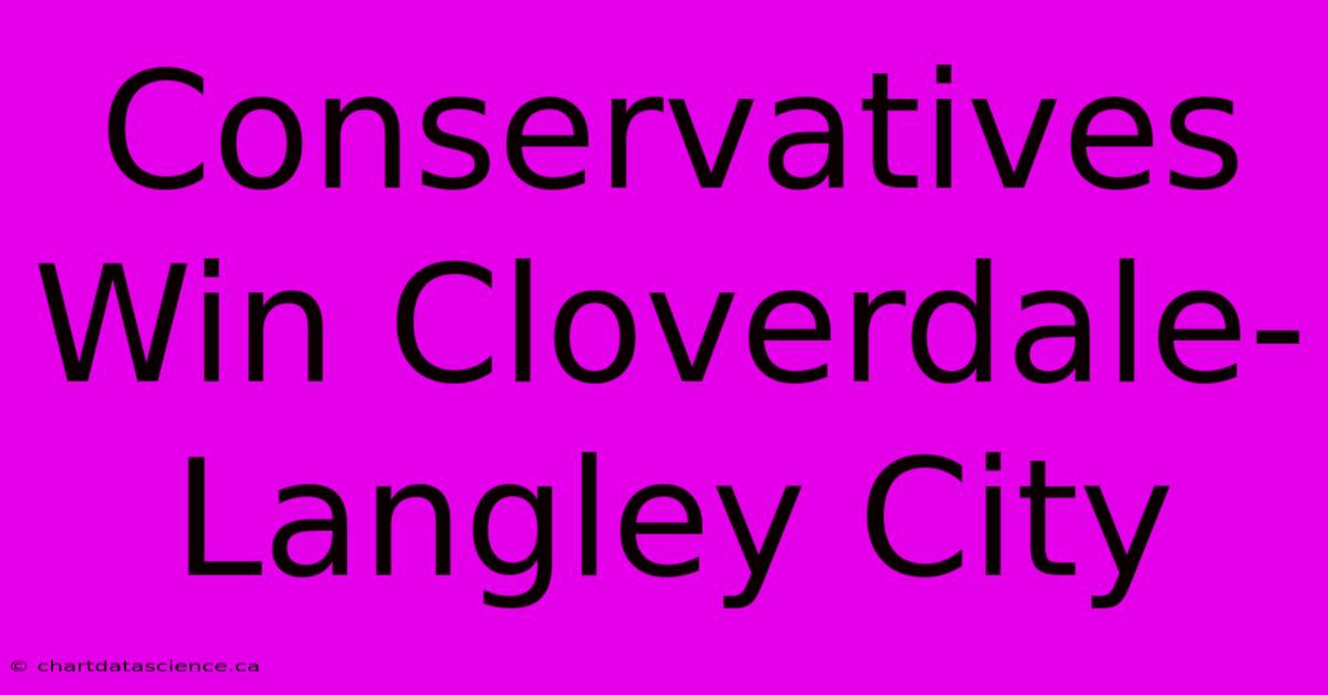 Conservatives Win Cloverdale-Langley City