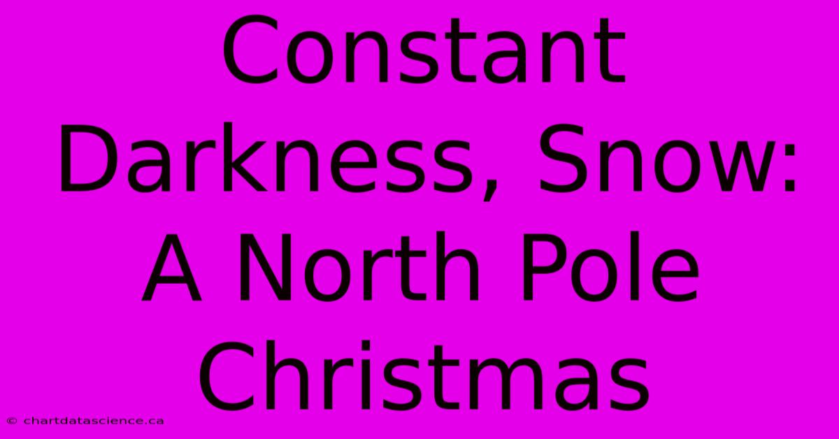 Constant Darkness, Snow: A North Pole Christmas