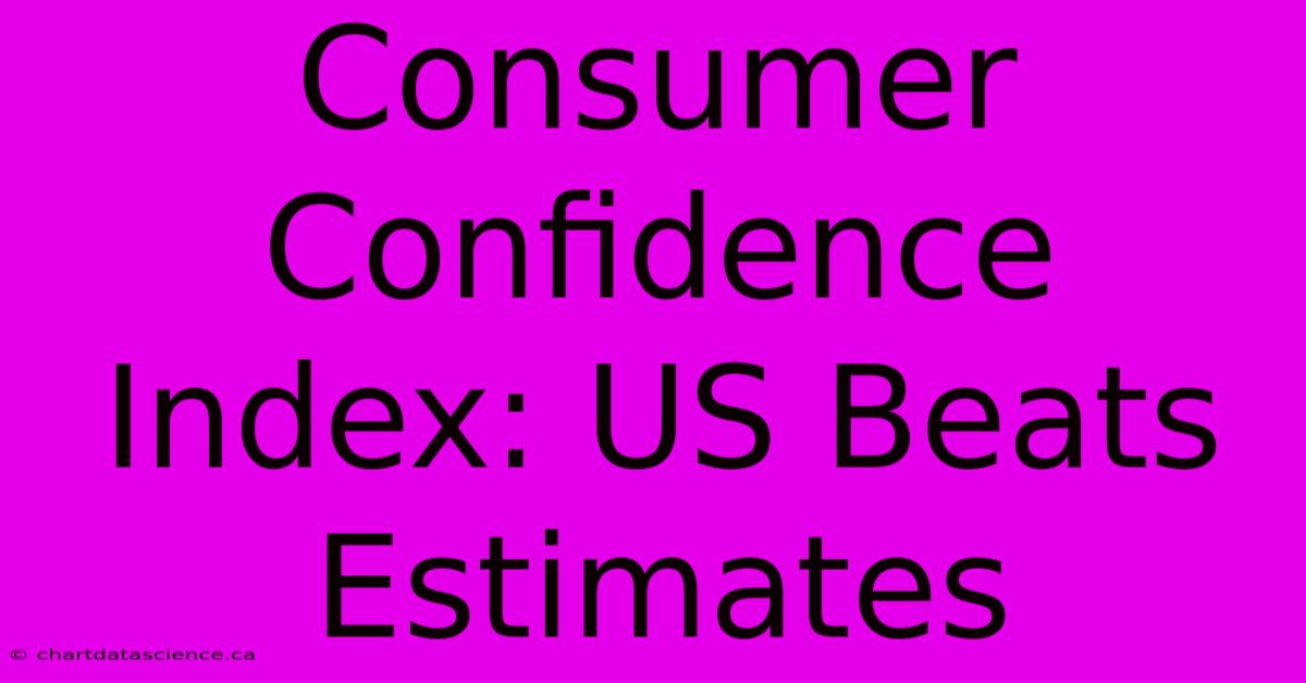 Consumer Confidence Index: US Beats Estimates