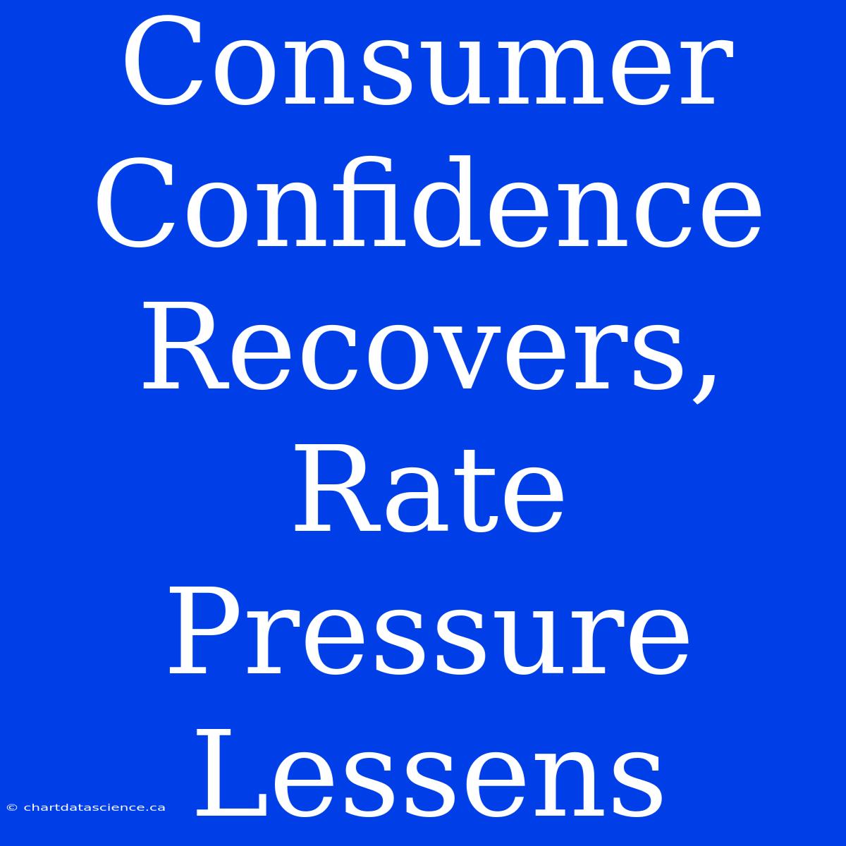 Consumer Confidence Recovers, Rate Pressure Lessens