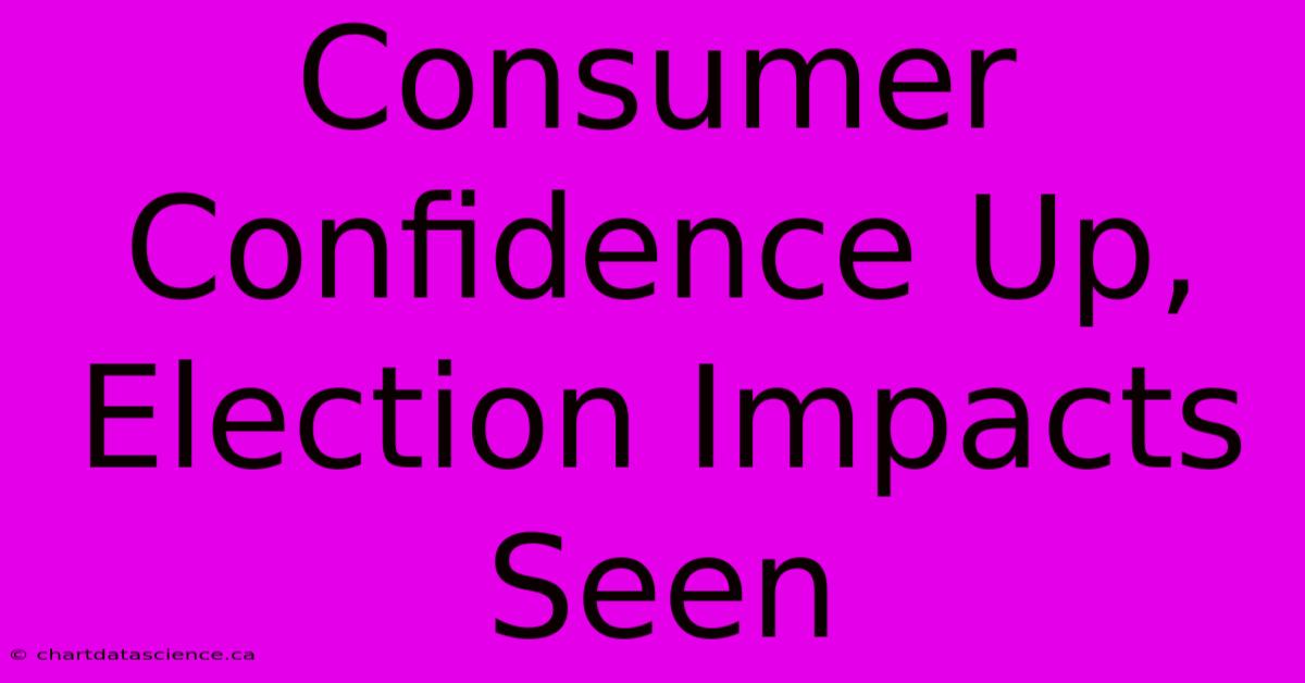 Consumer Confidence Up, Election Impacts Seen 