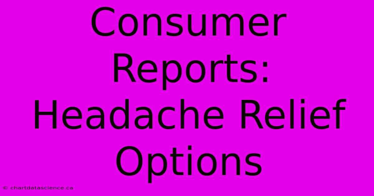 Consumer Reports: Headache Relief Options