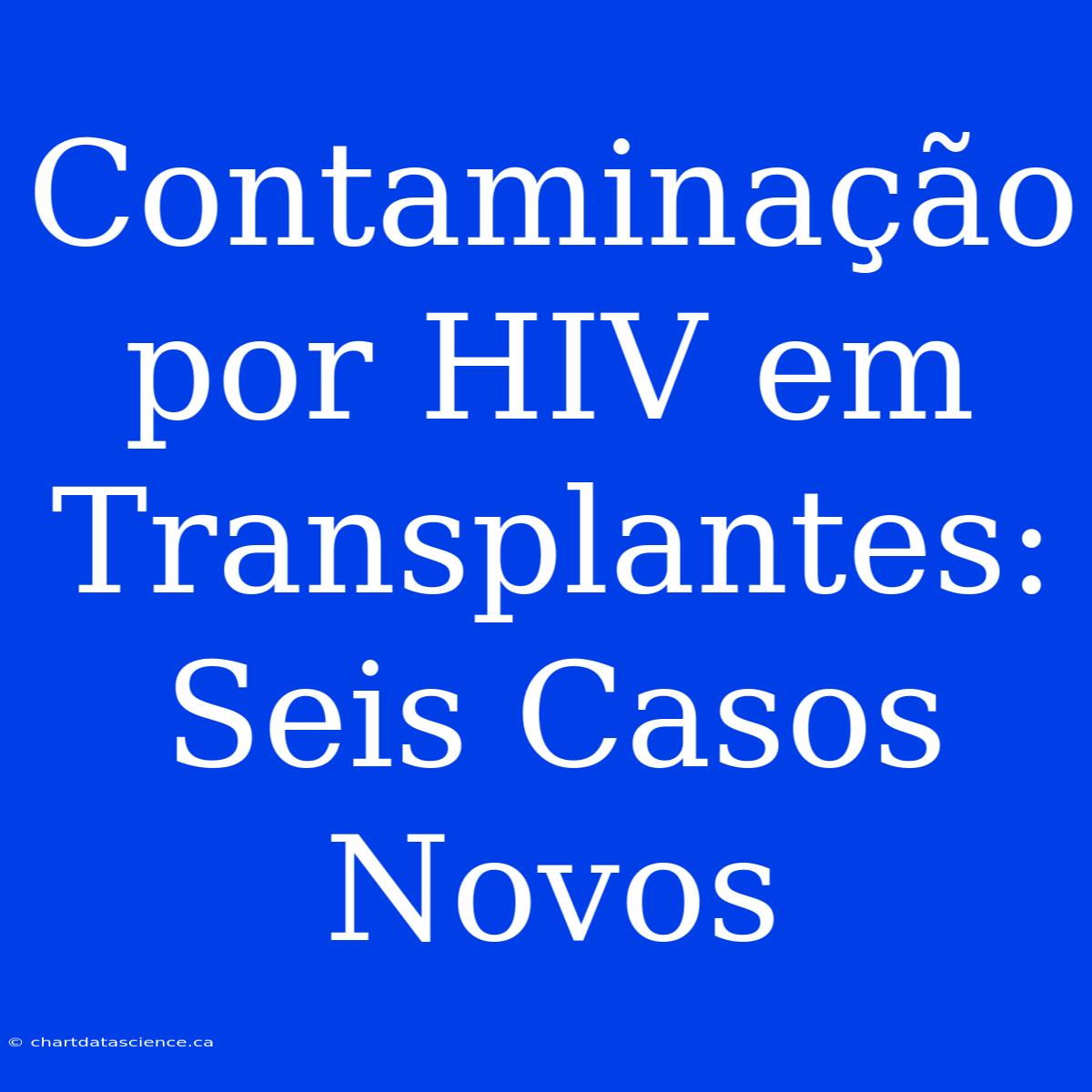 Contaminação Por HIV Em Transplantes: Seis Casos Novos