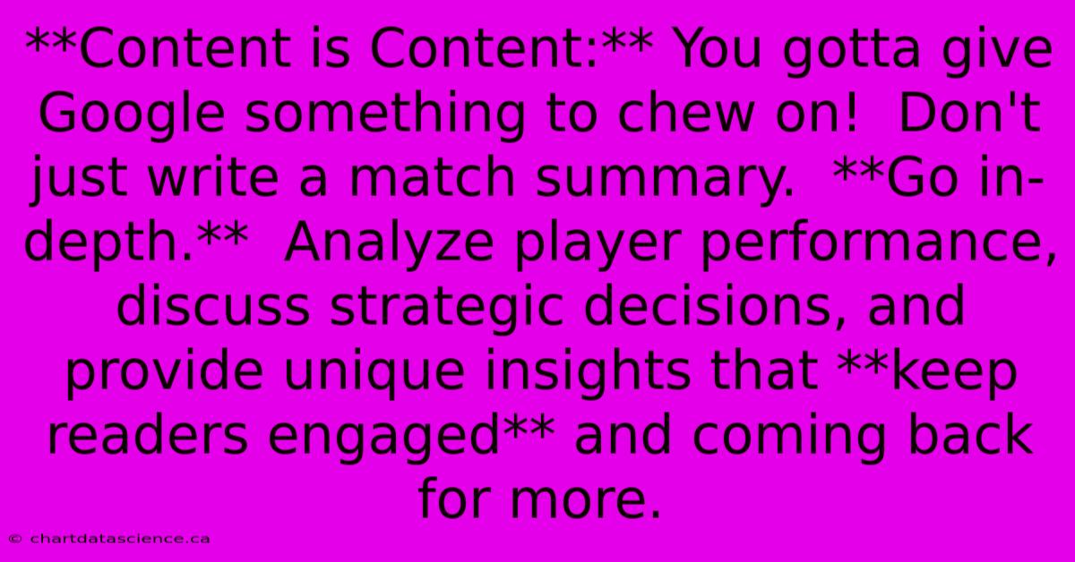 **Content Is Content:** You Gotta Give Google Something To Chew On!  Don't Just Write A Match Summary.  **Go In-depth.**  Analyze Player Performance, Discuss Strategic Decisions, And Provide Unique Insights That **keep Readers Engaged** And Coming Back For More.