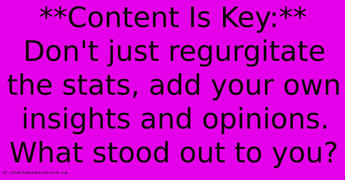 **Content Is Key:** Don't Just Regurgitate The Stats, Add Your Own Insights And Opinions. What Stood Out To You? 