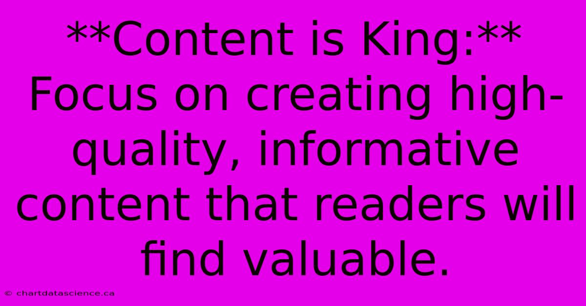 **Content Is King:** Focus On Creating High-quality, Informative Content That Readers Will Find Valuable.