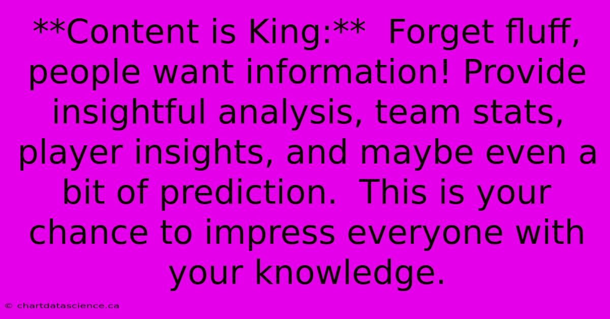 **Content Is King:**  Forget Fluff, People Want Information! Provide Insightful Analysis, Team Stats, Player Insights, And Maybe Even A Bit Of Prediction.  This Is Your Chance To Impress Everyone With Your Knowledge. 