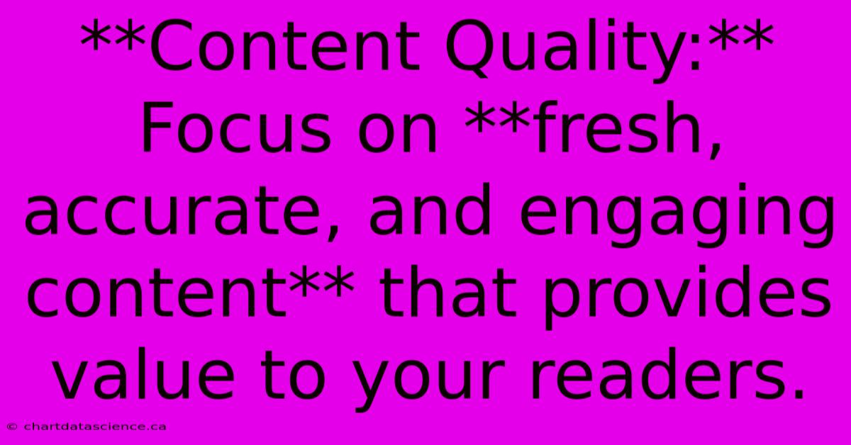 **Content Quality:**  Focus On **fresh, Accurate, And Engaging Content** That Provides Value To Your Readers.