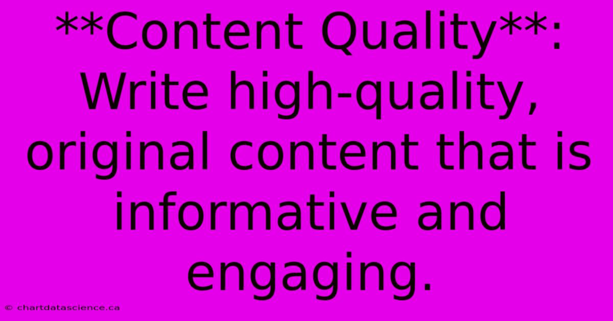 **Content Quality**:  Write High-quality, Original Content That Is Informative And Engaging.  