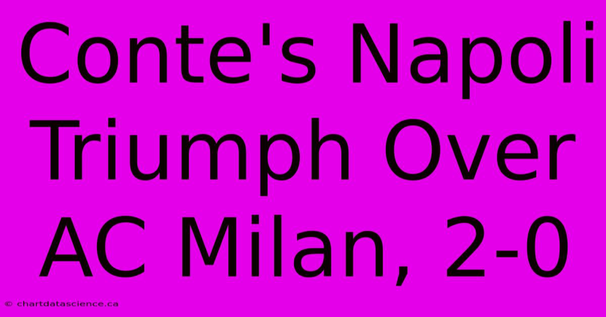 Conte's Napoli Triumph Over AC Milan, 2-0