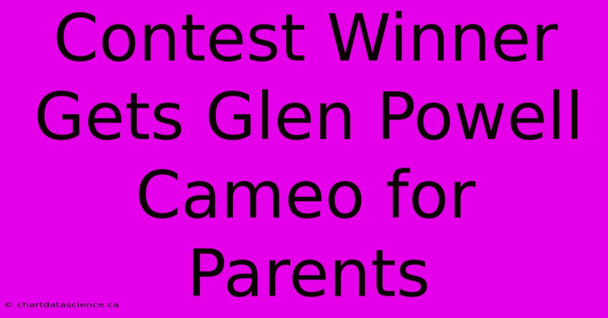 Contest Winner Gets Glen Powell Cameo For Parents