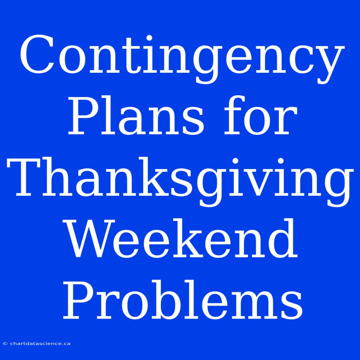 Contingency Plans For Thanksgiving Weekend Problems