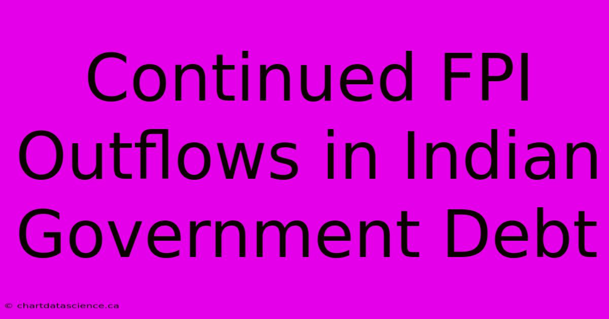 Continued FPI Outflows In Indian Government Debt 