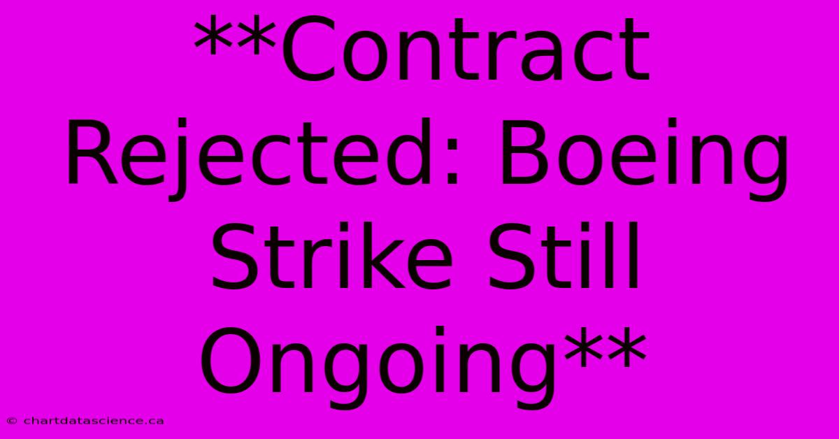 **Contract Rejected: Boeing Strike Still Ongoing**