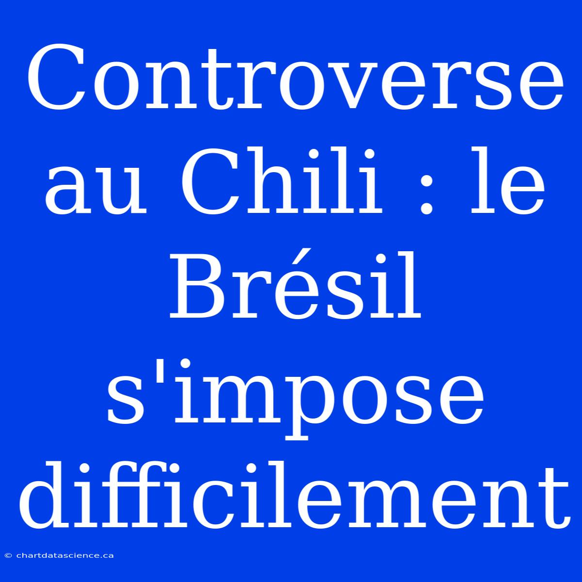 Controverse Au Chili : Le Brésil S'impose Difficilement