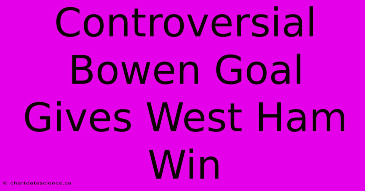 Controversial Bowen Goal Gives West Ham Win