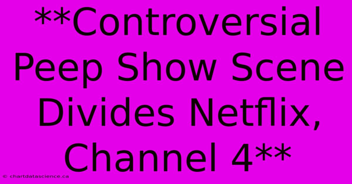 **Controversial Peep Show Scene Divides Netflix, Channel 4**