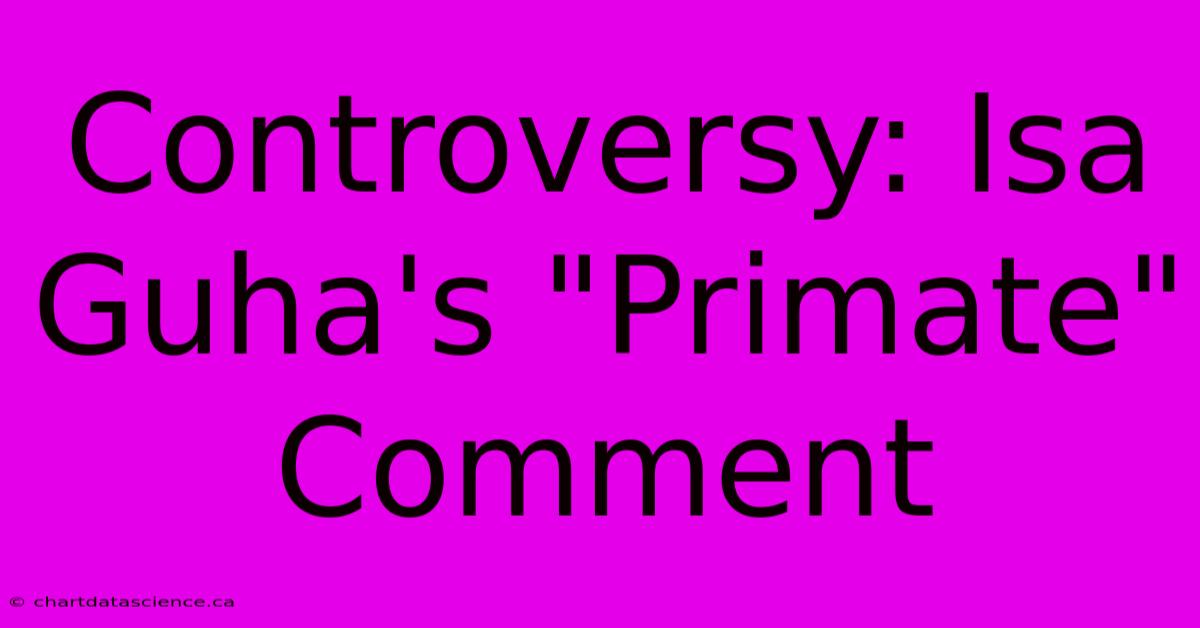 Controversy: Isa Guha's 