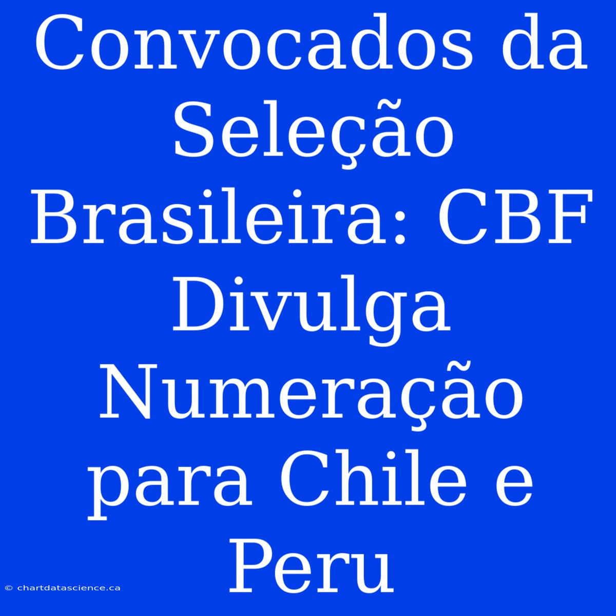 Convocados Da Seleção Brasileira: CBF Divulga Numeração Para Chile E Peru