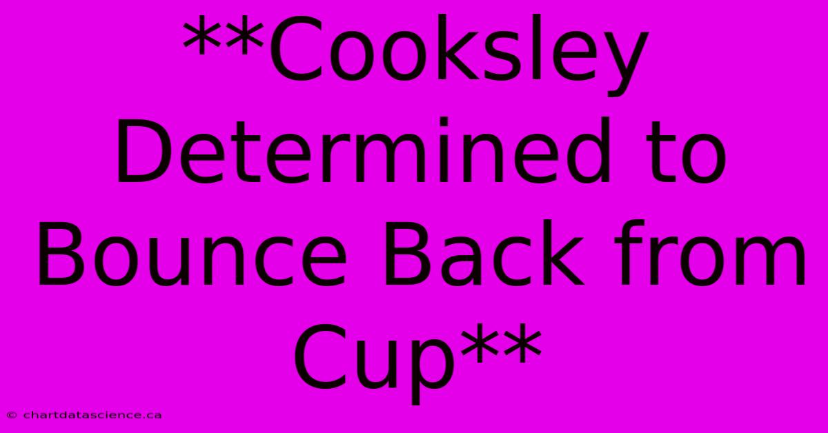 **Cooksley Determined To Bounce Back From Cup**