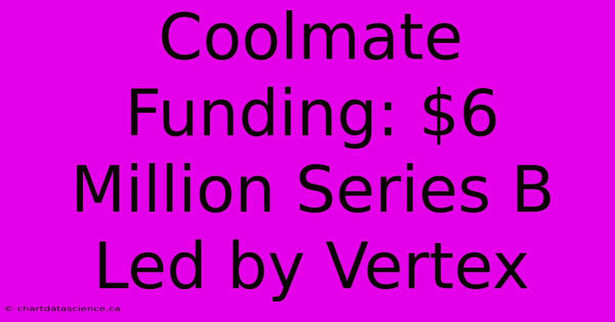 Coolmate Funding: $6 Million Series B Led By Vertex