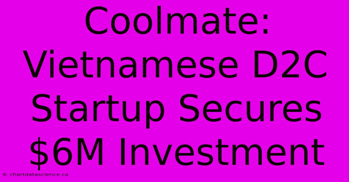 Coolmate: Vietnamese D2C Startup Secures $6M Investment