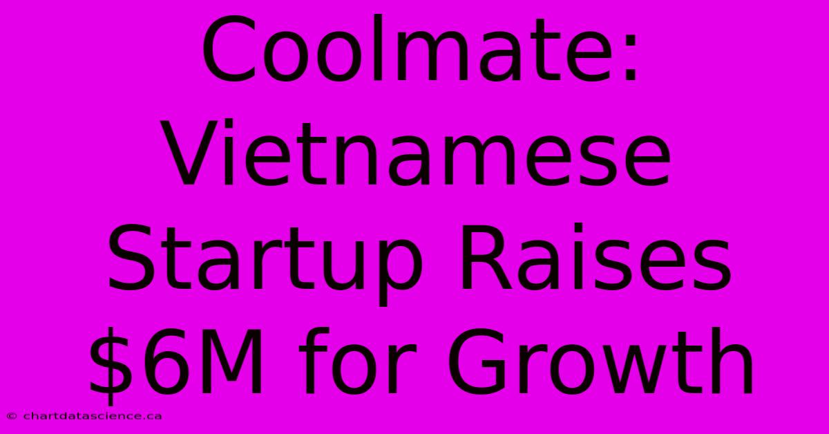 Coolmate: Vietnamese Startup Raises $6M For Growth