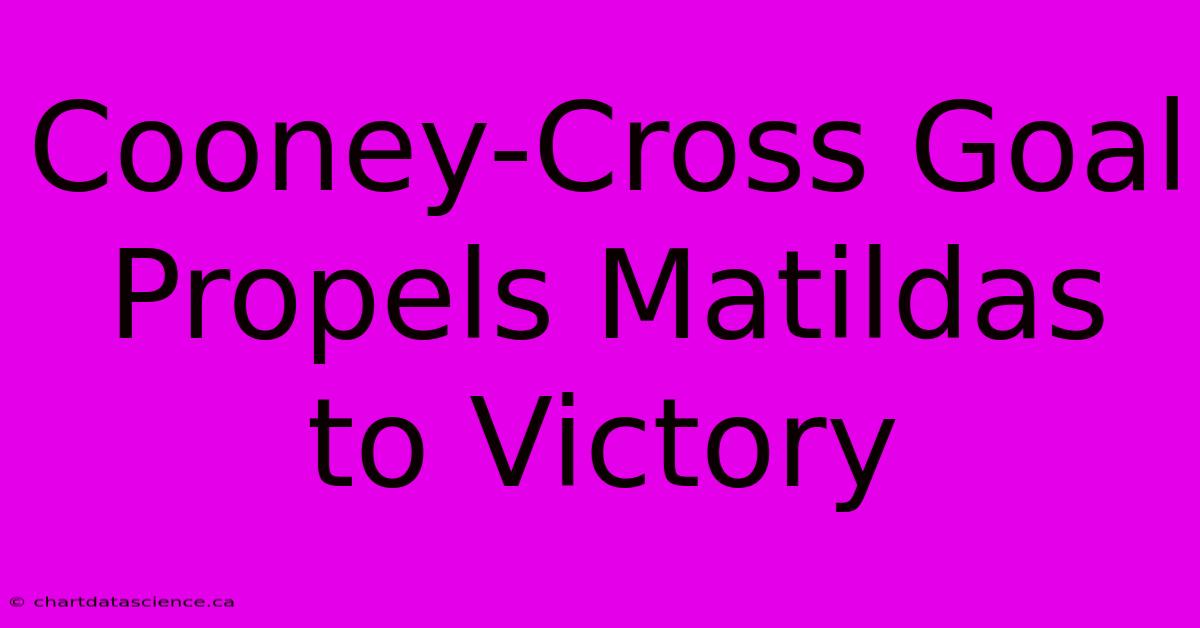 Cooney-Cross Goal Propels Matildas To Victory