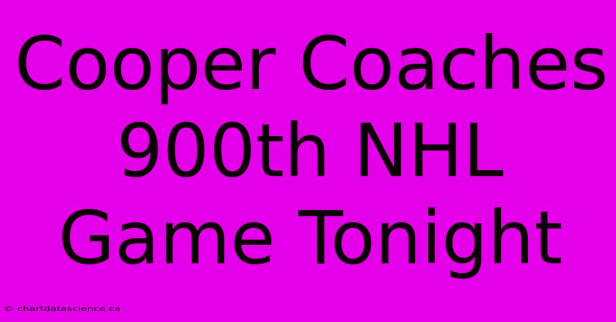 Cooper Coaches 900th NHL Game Tonight