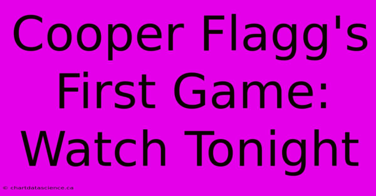 Cooper Flagg's First Game: Watch Tonight