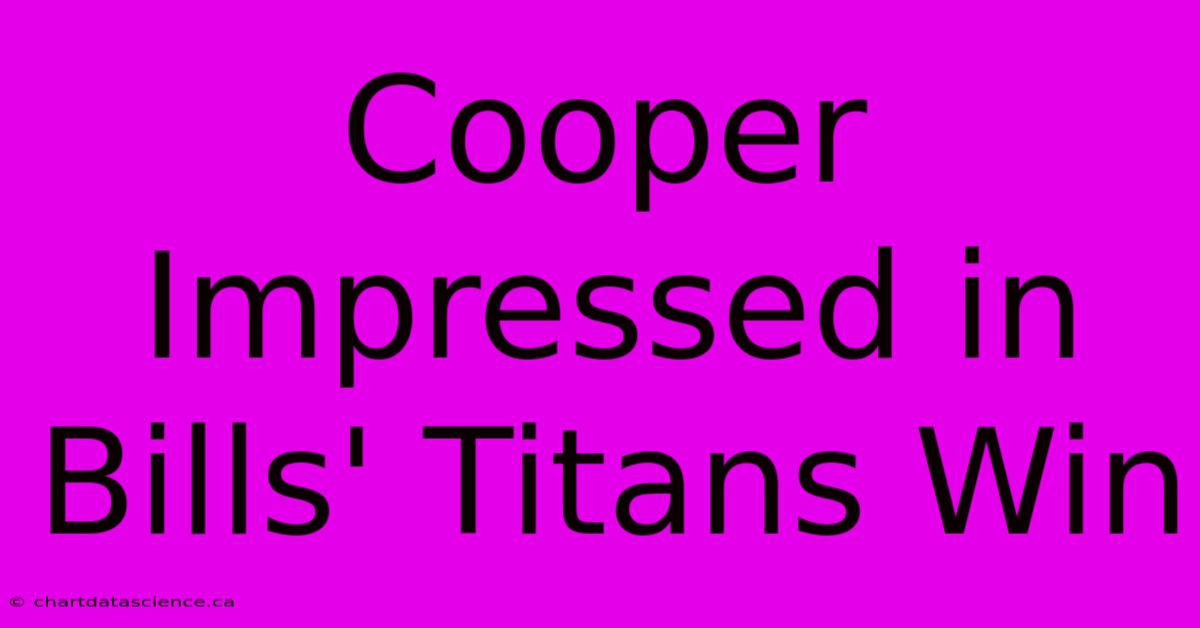 Cooper Impressed In Bills' Titans Win