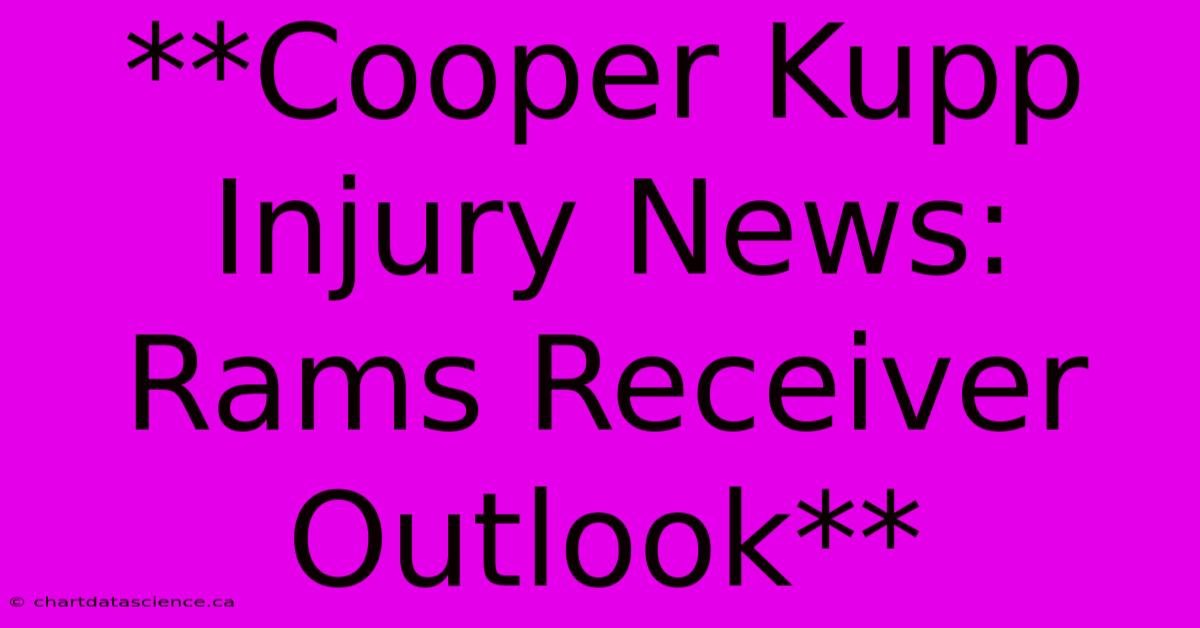 **Cooper Kupp Injury News: Rams Receiver Outlook** 