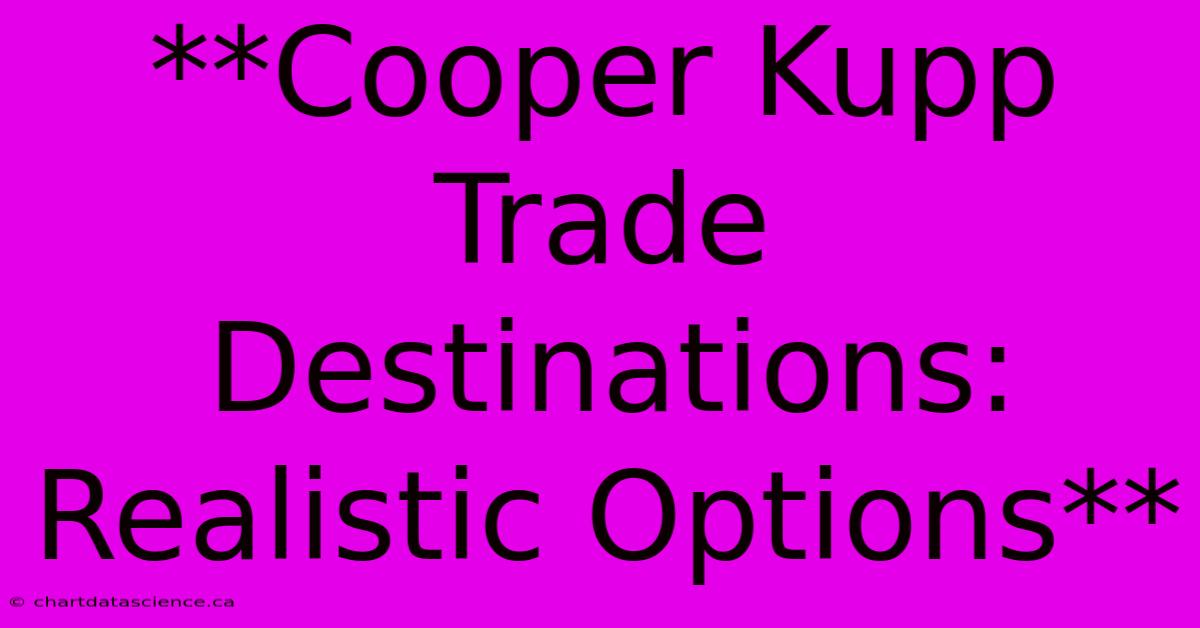 **Cooper Kupp Trade Destinations: Realistic Options**