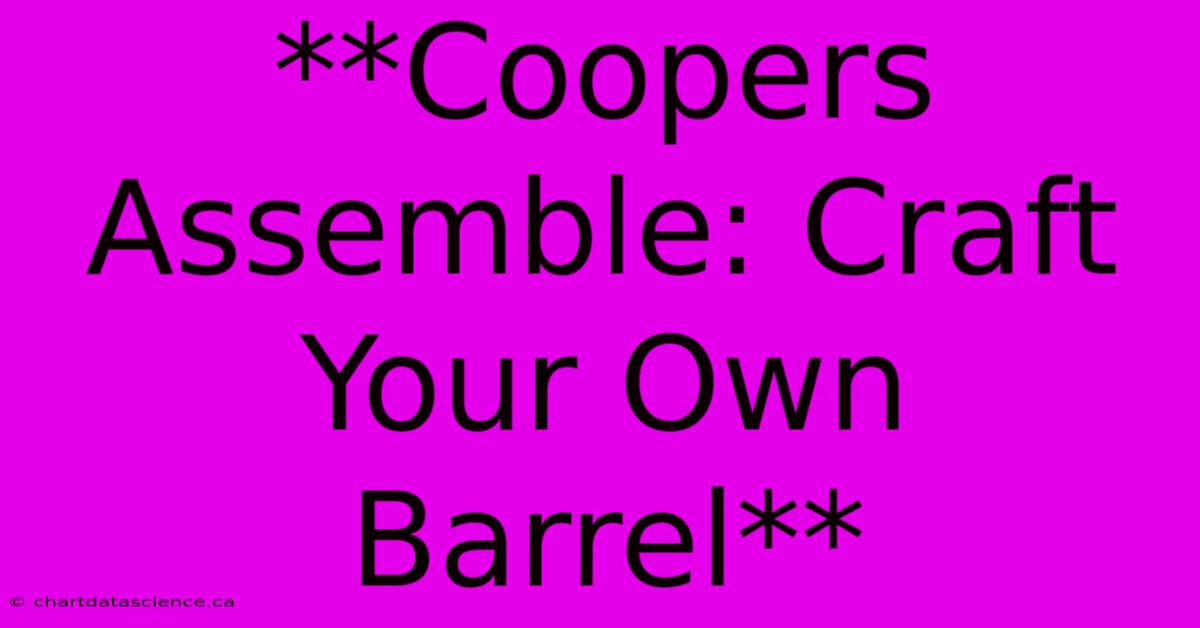 **Coopers Assemble: Craft Your Own Barrel**