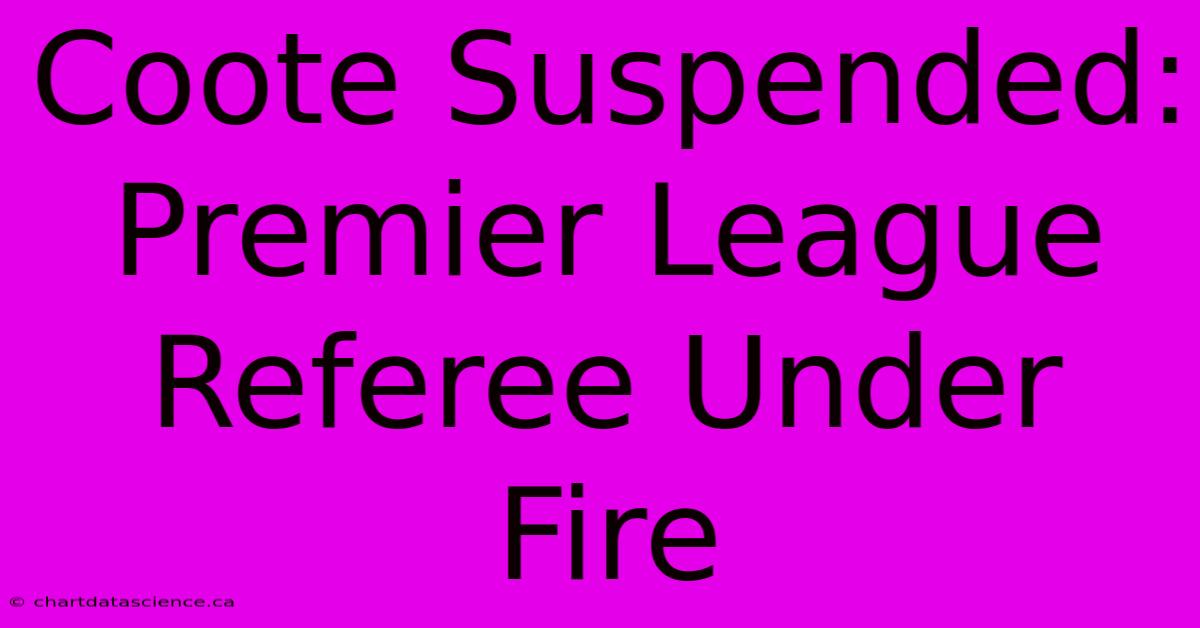 Coote Suspended: Premier League Referee Under Fire