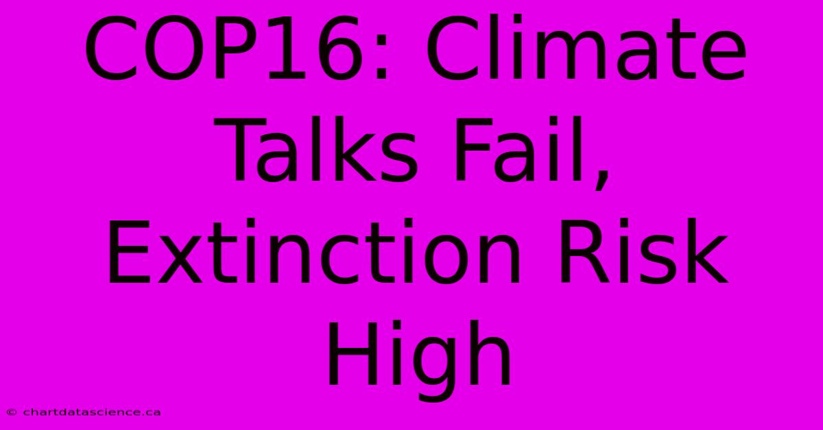 COP16: Climate Talks Fail, Extinction Risk High