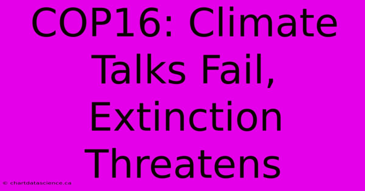 COP16: Climate Talks Fail, Extinction Threatens