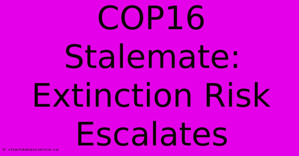 COP16 Stalemate: Extinction Risk Escalates