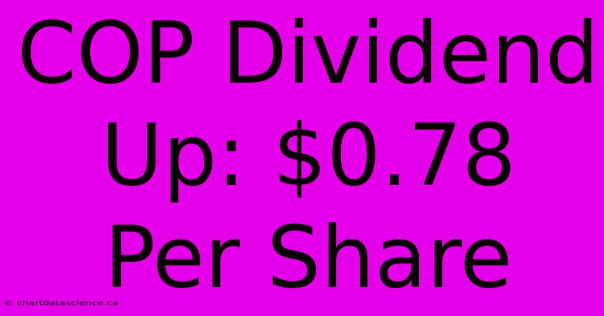 COP Dividend Up: $0.78 Per Share