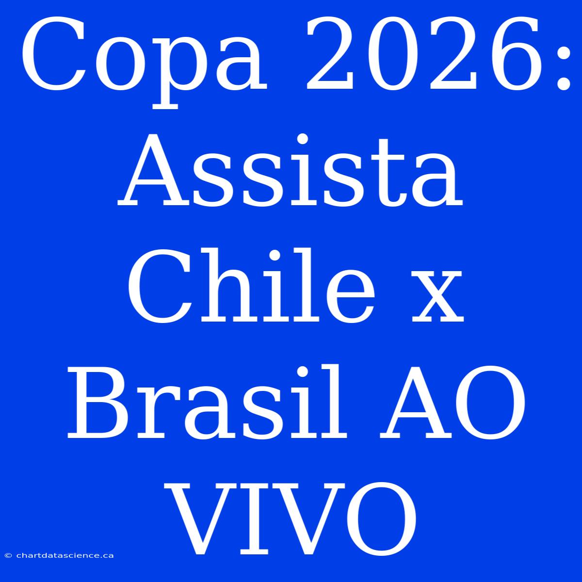 Copa 2026: Assista Chile X Brasil AO VIVO