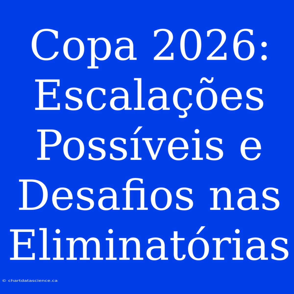 Copa 2026: Escalações Possíveis E Desafios Nas Eliminatórias