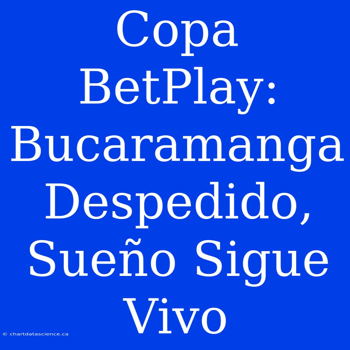 Copa BetPlay: Bucaramanga Despedido, Sueño Sigue Vivo