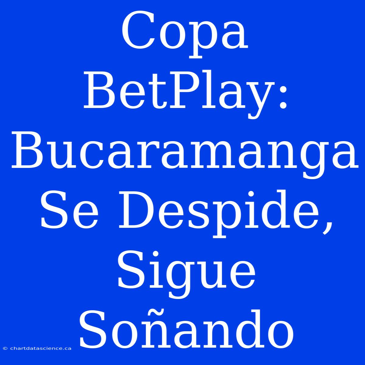 Copa BetPlay: Bucaramanga Se Despide, Sigue Soñando