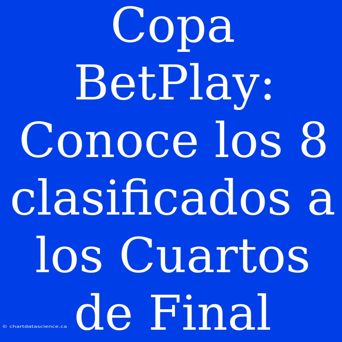 Copa BetPlay: Conoce Los 8 Clasificados A Los Cuartos De Final