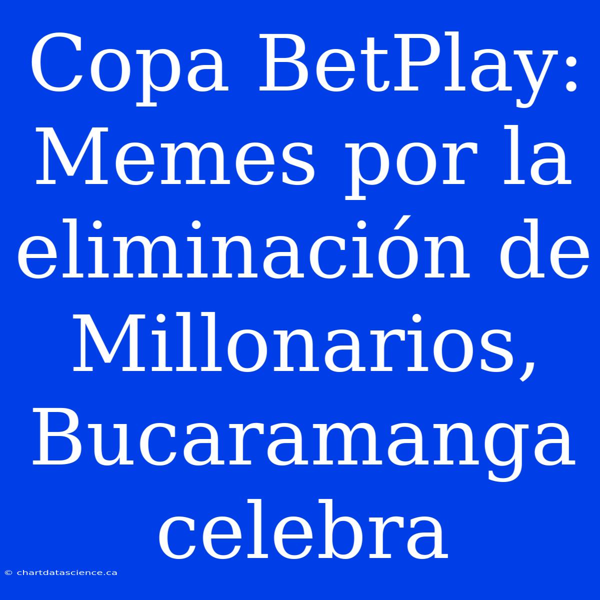 Copa BetPlay: Memes Por La Eliminación De Millonarios, Bucaramanga Celebra