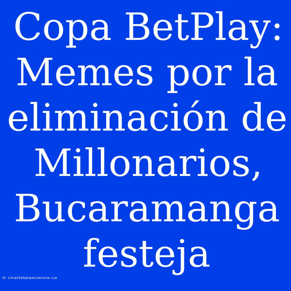 Copa BetPlay: Memes Por La Eliminación De Millonarios, Bucaramanga Festeja