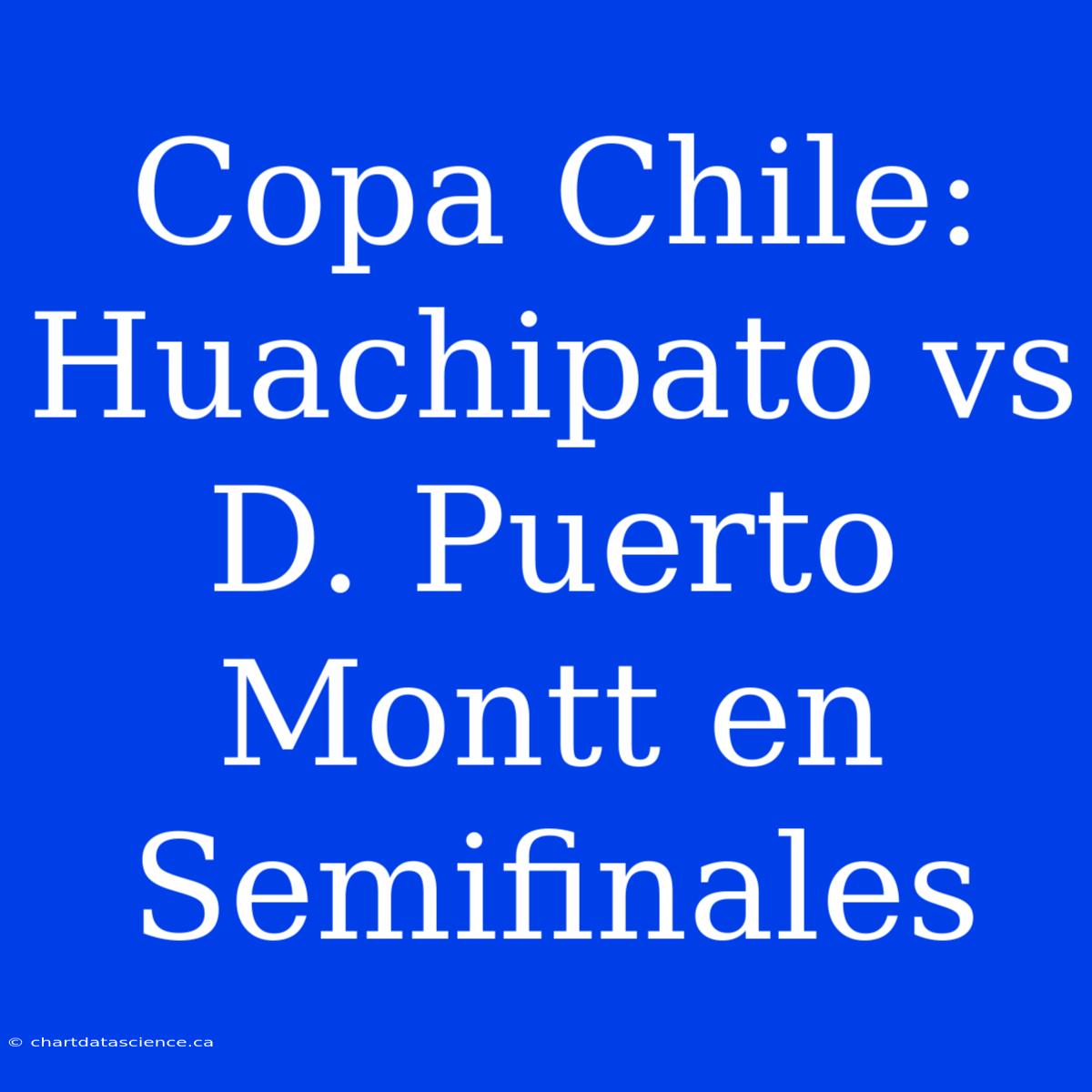 Copa Chile: Huachipato Vs D. Puerto Montt En Semifinales