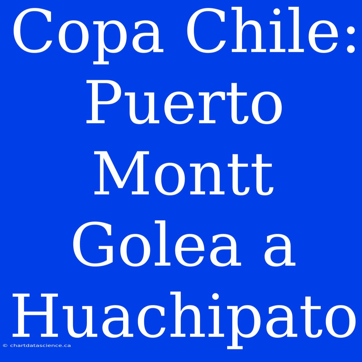 Copa Chile: Puerto Montt Golea A Huachipato